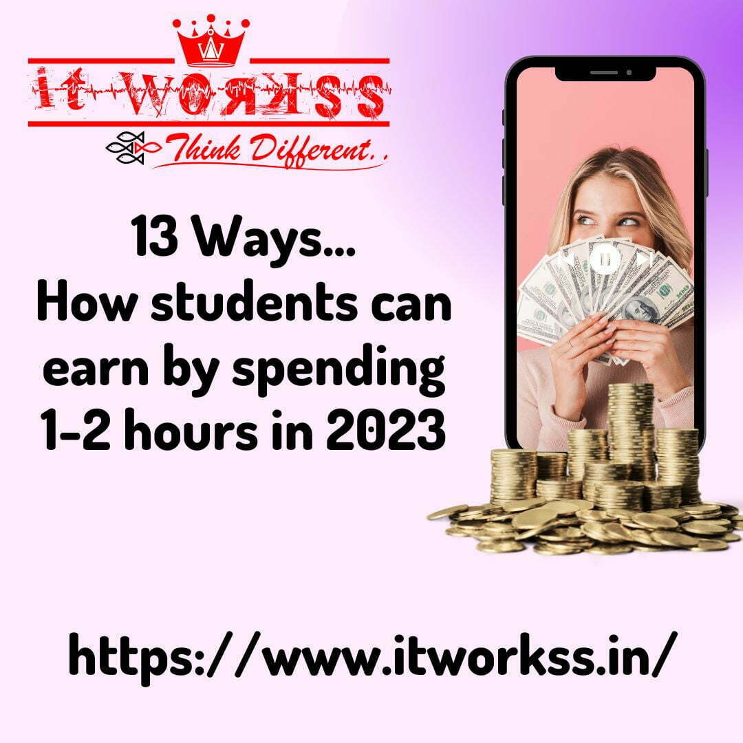13 Ways- How Students Can Earn Money in 2023 1 13 Ways... How students can earn money by spending 1-2 hours in 2023